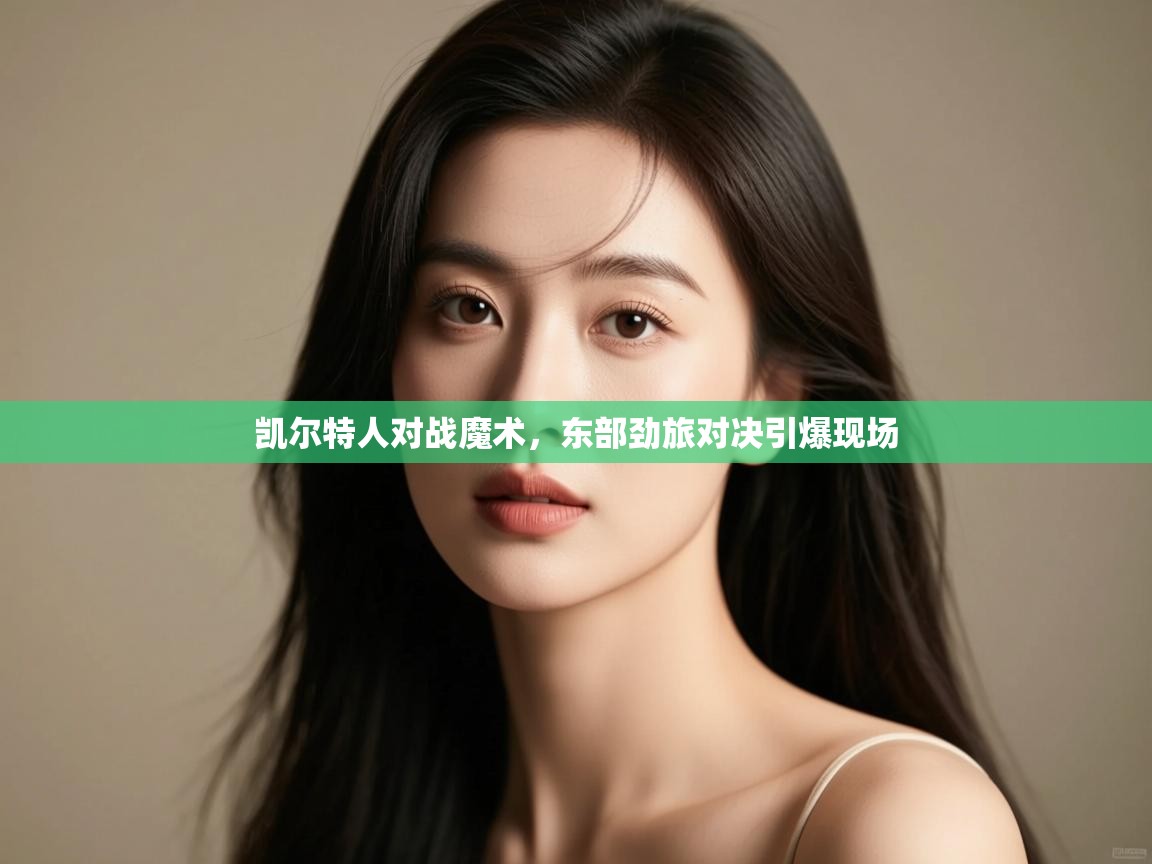 凯尔特人对战魔术，东部劲旅对决引爆现场  第1张
