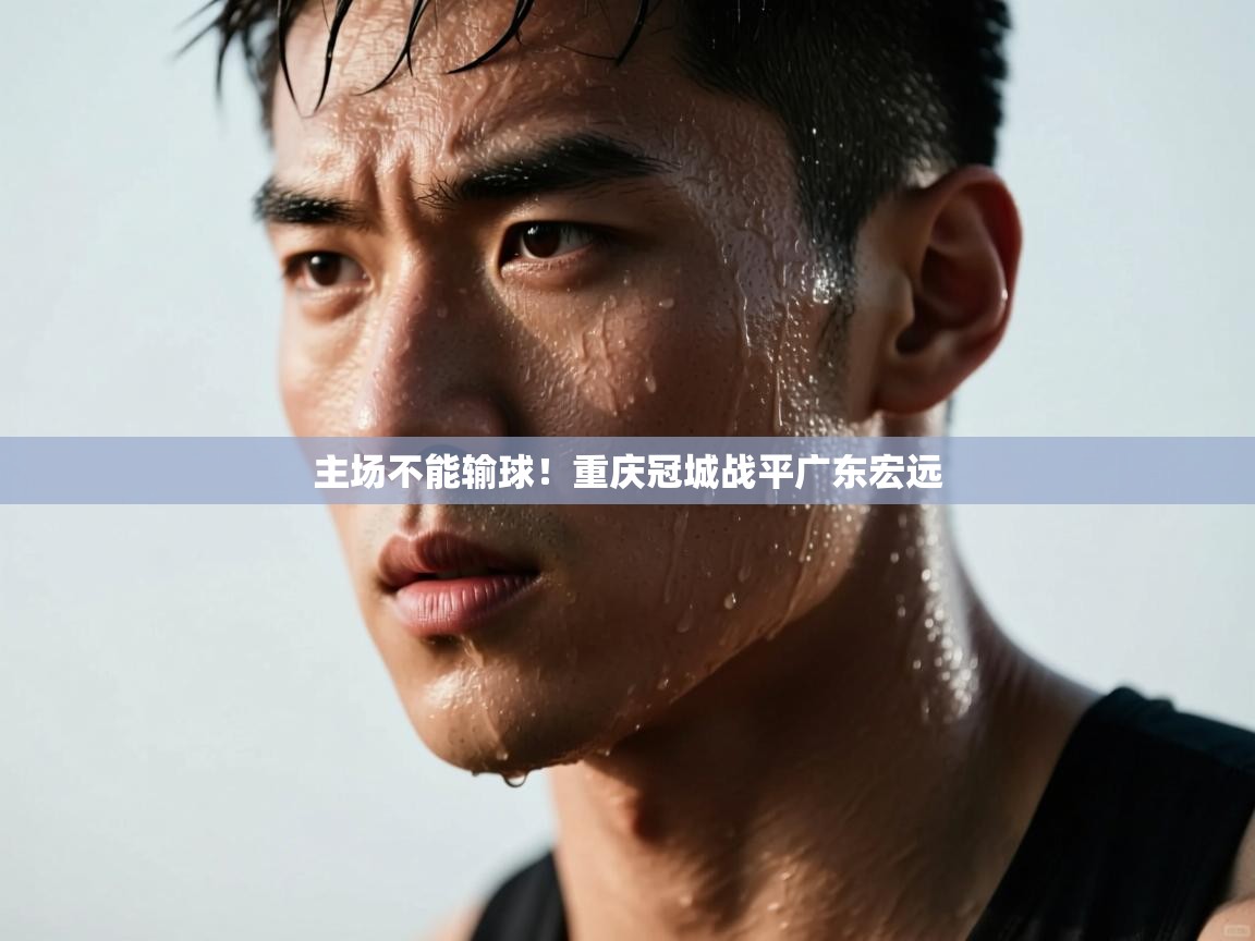 主场不能输球！重庆冠城战平广东宏远
