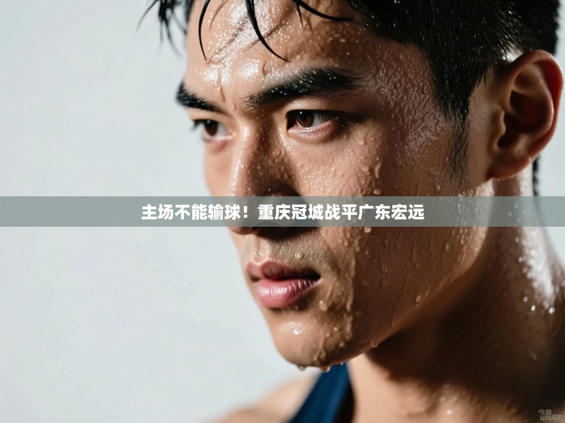主场不能输球!重庆冠城战平广东宏远 第2张