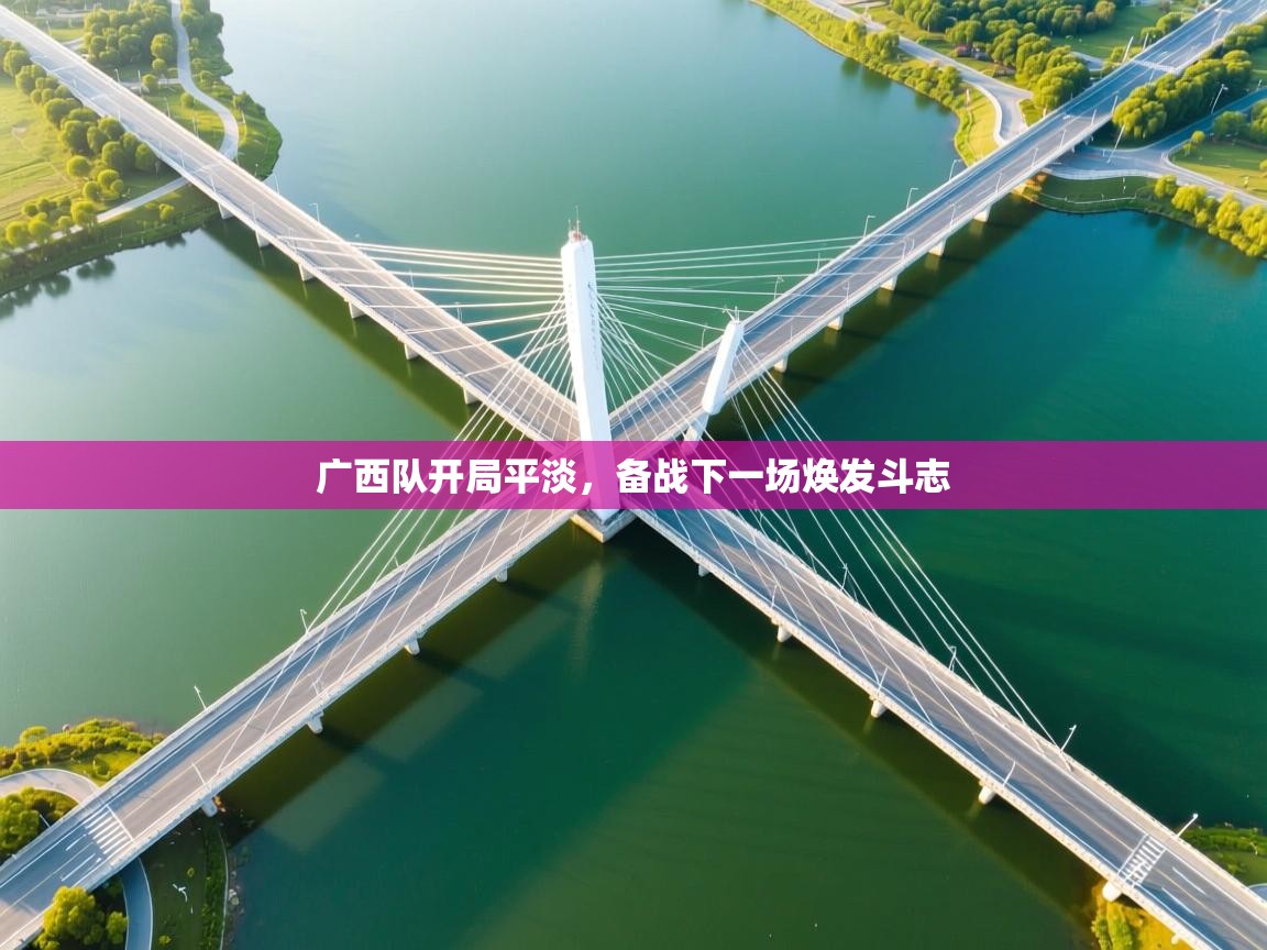 广西队开局平淡,备战下一场焕发斗志 第2张